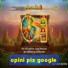 opini pix google